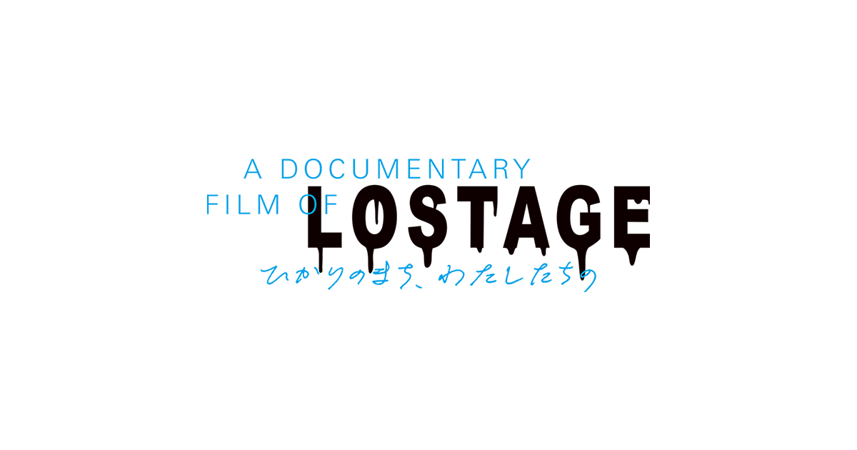 映画『A DOCUMENTARY FILM OF LOSTAGE -ひかりのまち、わたしたちの